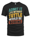 TUTTLE TP88-K4-229
Personalized Funny Quote Apparel “Life Without NAME Would Be Boring”