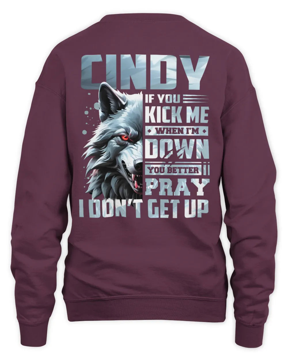 CINDY AP62-K4-666 - Personalized Fierce Wolf Quote Apparel “If You Kick Me When I’m Down, You Better Pray I Don’t Get Up” - Unisex Sweatshirt - Maroon