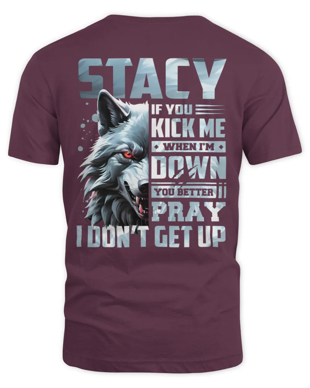 STACY AP62-K4-666 - Personalized Fierce Wolf Quote Apparel “If You Kick Me When I’m Down, You Better Pray I Don’t Get Up” - Unisex Standard T-Shirt - Maroon
