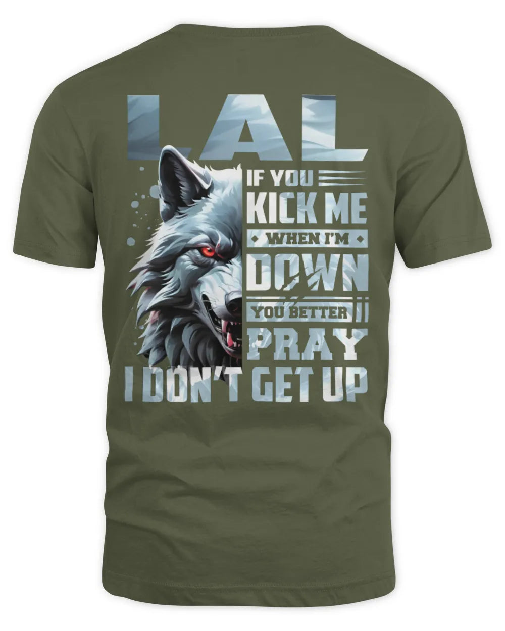 LAL AP62-K4-666 - Personalized Fierce Wolf Quote Apparel “If You Kick Me When I’m Down, You Better Pray I Don’t Get Up” - Unisex Standard T-Shirt - Military Green
