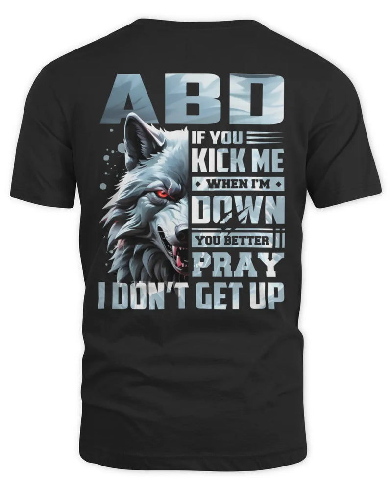 ABD AP62-K4-666 - Personalized Fierce Wolf Quote Apparel “If You Kick Me When I’m Down, You Better Pray I Don’t Get Up” - Unisex Standard T-Shirt - Black