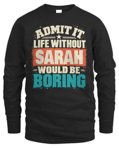 SARAH P02-TH11-226 Personalized Admit It Life Without [Name] Would Be Boring T-Shirt - Custom Name Funny Gift - Men's Long Sleeved T-Shirt - Black