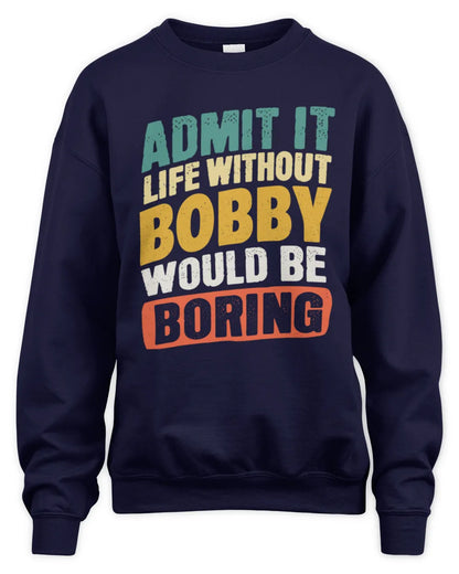 BOBBY TP88-K4-229
Personalized Funny Quote Apparel “Life Without NAME Would Be Boring” - Unisex Sweatshirt - Navy
