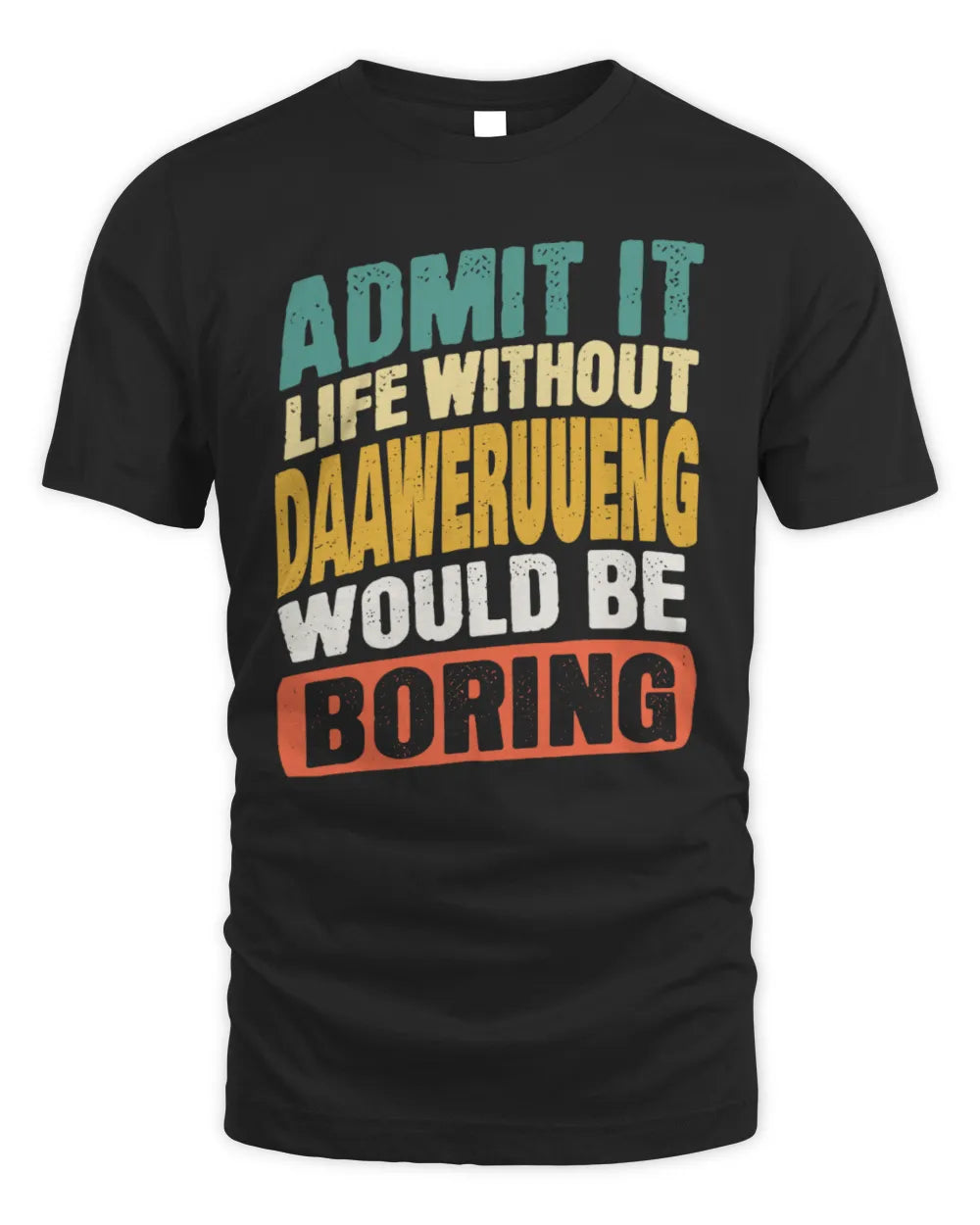 DAAWERUUENG TP88-K4-229
Personalized Funny Quote Apparel “Life Without NAME Would Be Boring” - Unisex Standard T-Shirt - Black