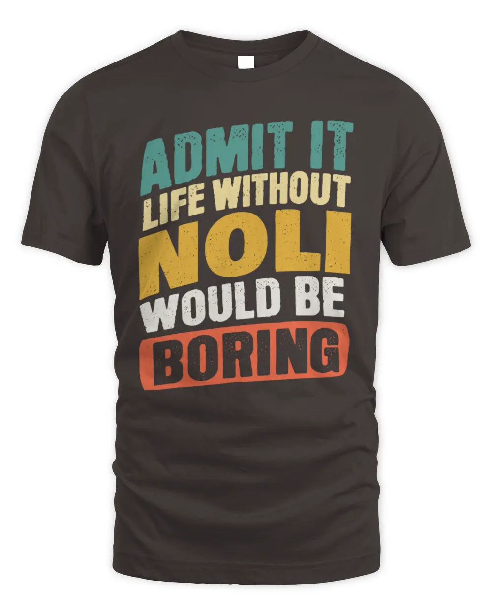 NOLI TP88-K4-229
Personalized Funny Quote Apparel “Life Without NAME Would Be Boring” - Unisex Standard T-Shirt - Dark Chocolate