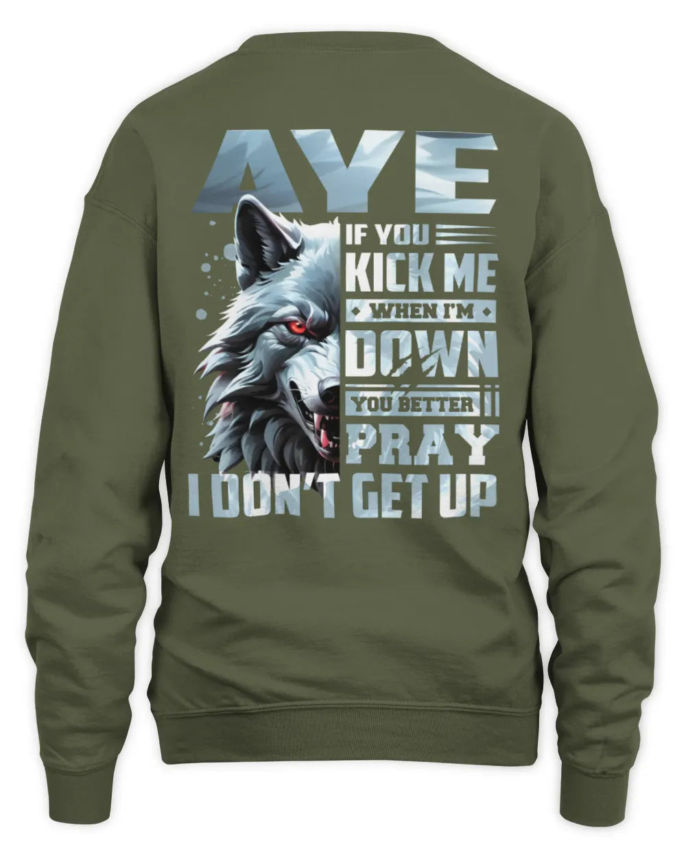 AYE AP62-K4-666 - Personalized Fierce Wolf Quote Apparel “If You Kick Me When I’m Down, You Better Pray I Don’t Get Up” - Unisex Sweatshirt - Military Green