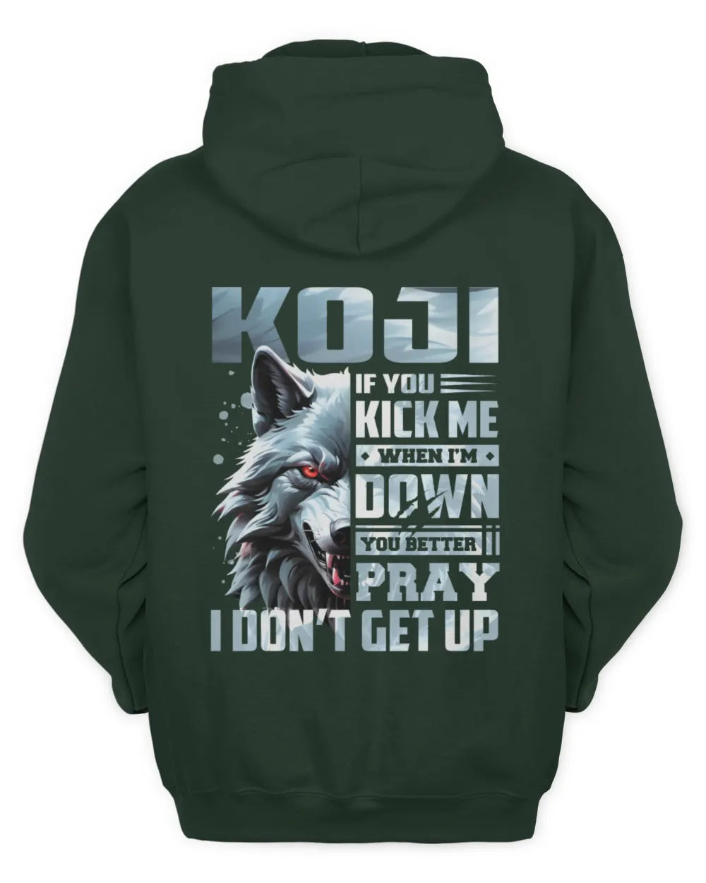 KOJI AP62-K4-666 - Personalized Fierce Wolf Quote Apparel “If You Kick Me When I’m Down, You Better Pray I Don’t Get Up” - Unisex Hoodie - Forest Green