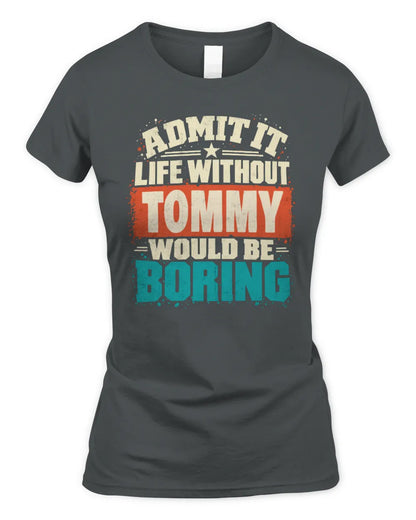 TOMMY P02-TH11-226 Personalized Admit It Life Without [Name] Would Be Boring T-Shirt - Custom Name Funny Gift - Women's Standard T-Shirt - Charcoal