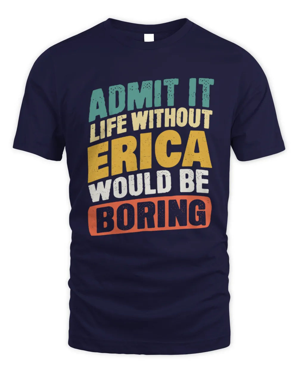 ERICA TP88-K4-229
Personalized Funny Quote Apparel “Life Without NAME Would Be Boring” - Unisex Standard T-Shirt - Navy