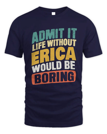 ERICA TP88-K4-229
Personalized Funny Quote Apparel “Life Without NAME Would Be Boring” - Unisex Standard T-Shirt - Navy