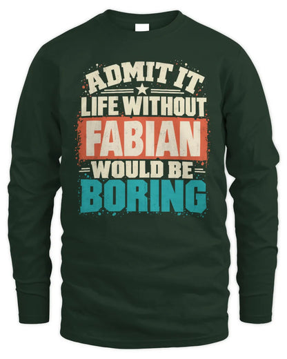 FABIAN P02-TH11-226 Personalized Admit It Life Without [Name] Would Be Boring T-Shirt - Custom Name Funny Gift - Men's Long Sleeved T-Shirt - Forest Green