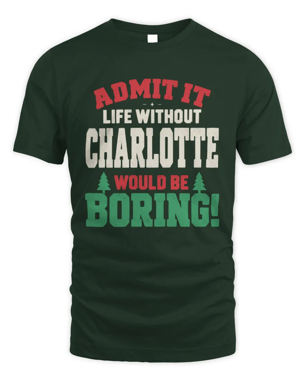 CHARLOTTE P5 TH08 Christmas T-Shirt – “Life Without NAME Would Be Boring” - Unisex Standard T-Shirt - Forest Green