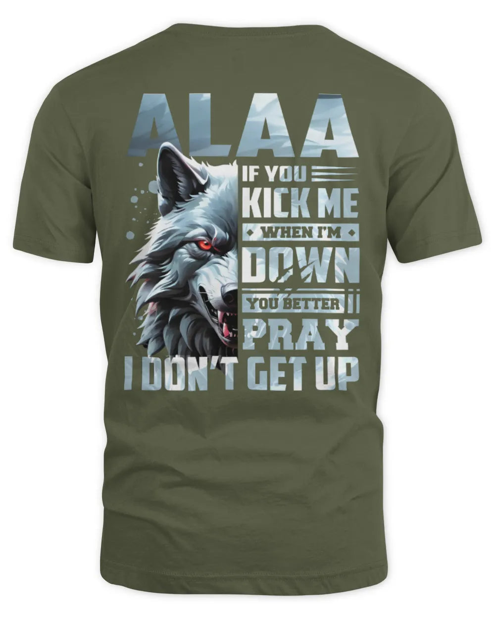 ALAA AP62-K4-666 - Personalized Fierce Wolf Quote Apparel “If You Kick Me When I’m Down, You Better Pray I Don’t Get Up” - Unisex Standard T-Shirt - Military Green