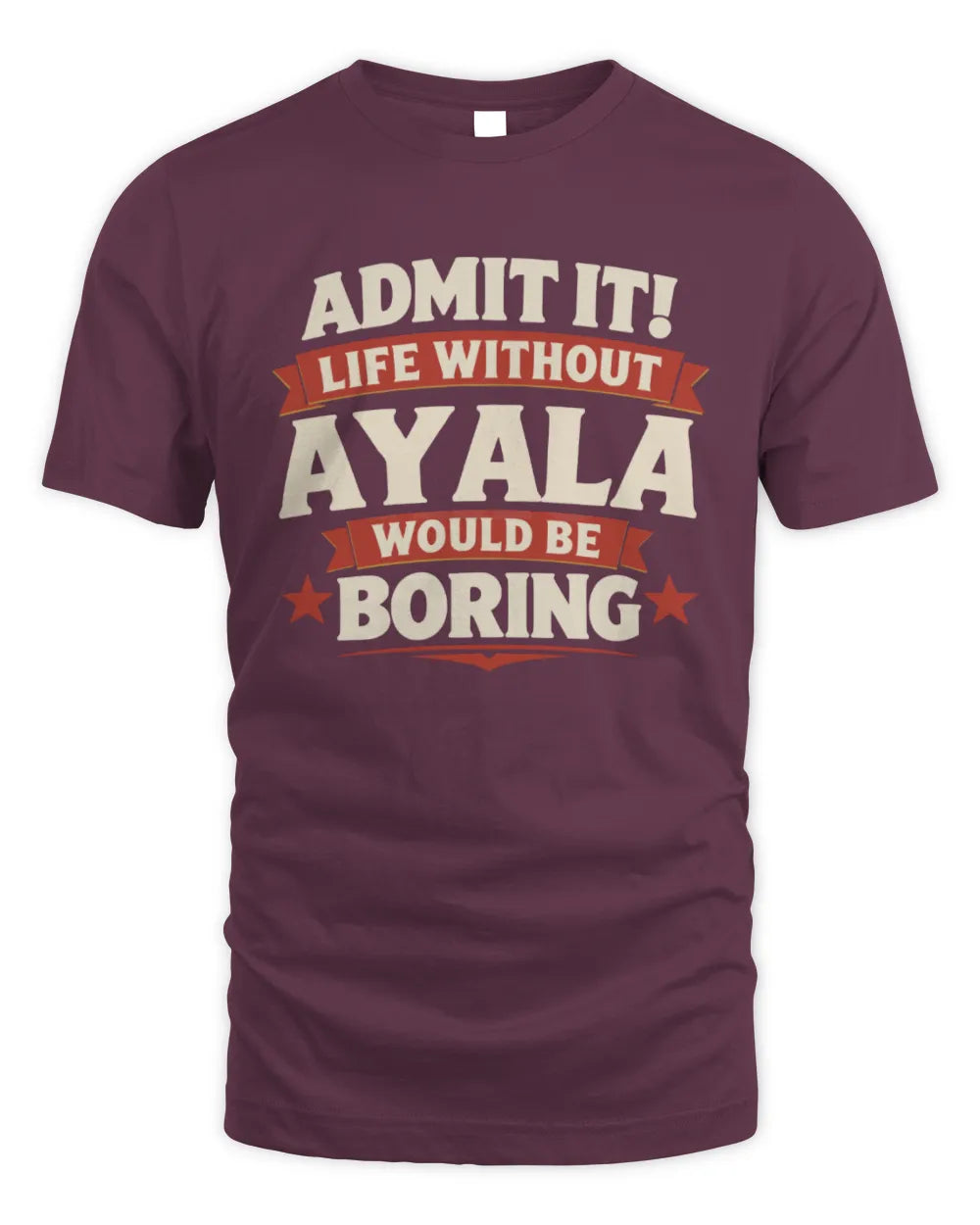 AYALA P4 KT003 Personalized Funny Quote Apparel “Life Without NAME Would Be Boring” - Unisex Standard T-Shirt - Maroon
