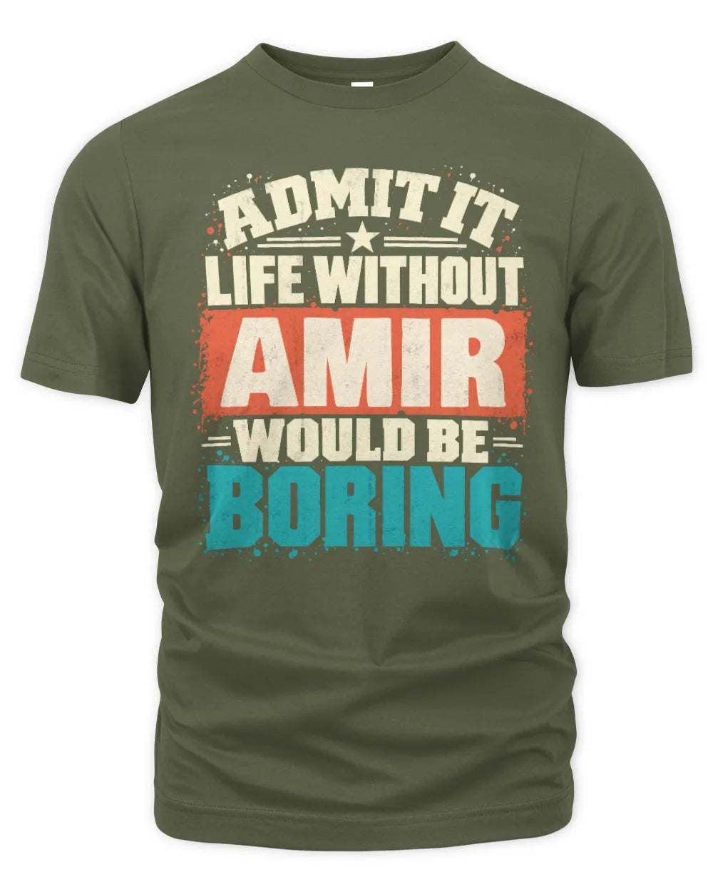 AMIR P02-TH11-226 Personalized Admit It Life Without [Name] Would Be Boring T-Shirt - Custom Name Funny Gift - Unisex Standard T-Shirt - Military Green