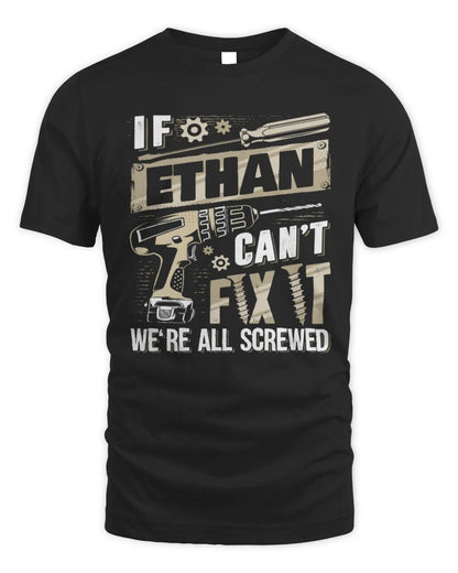 ETHAN TX03 P02 - Personalized Handyman Mechanic Shirt “If NAME Can’t Fix It, We’re All Screwed” - Unisex Standard T-Shirt - Black
