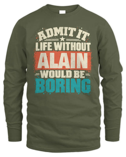 ALAIN P02-TH11-226 Personalized Admit It Life Without [Name] Would Be Boring T-Shirt - Custom Name Funny Gift - Men's Long Sleeved T-Shirt - Military Green