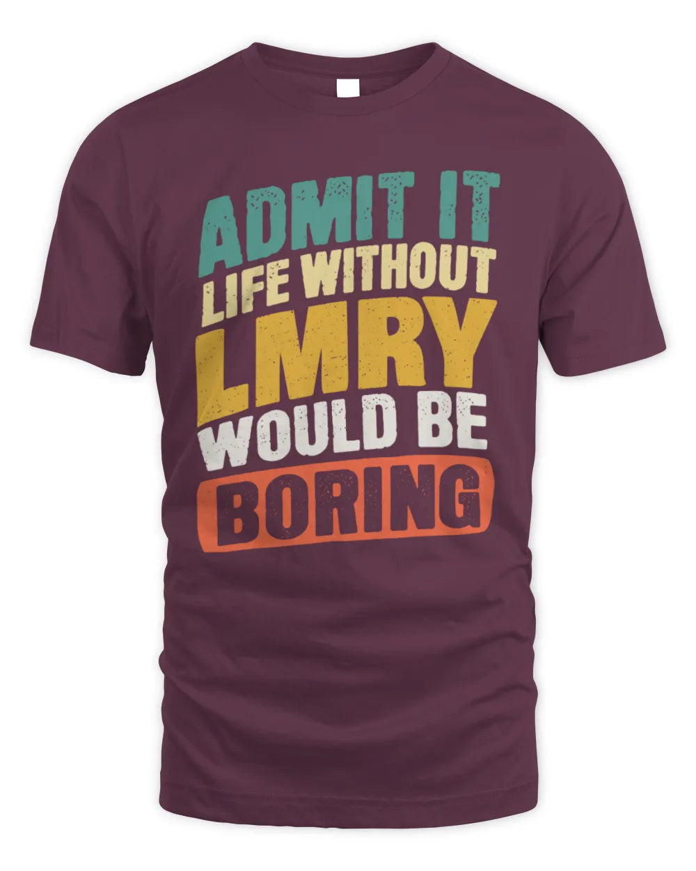 LMRY TP88-K4-229
Personalized Funny Quote Apparel “Life Without NAME Would Be Boring” - Unisex Standard T-Shirt - Maroon