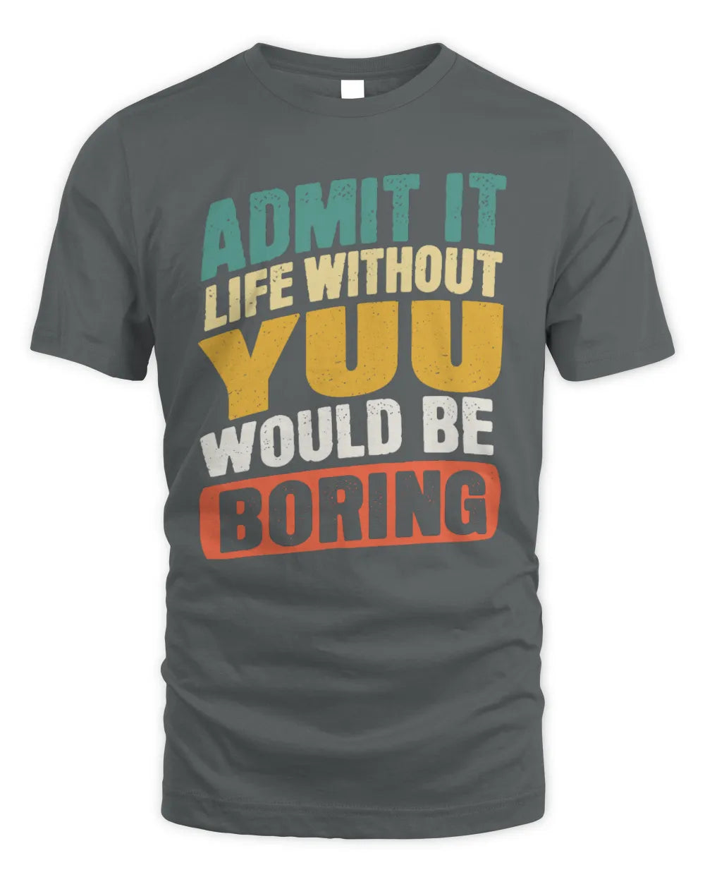 YUU TP88-K4-229
Personalized Funny Quote Apparel “Life Without NAME Would Be Boring” - Unisex Standard T-Shirt - Charcoal