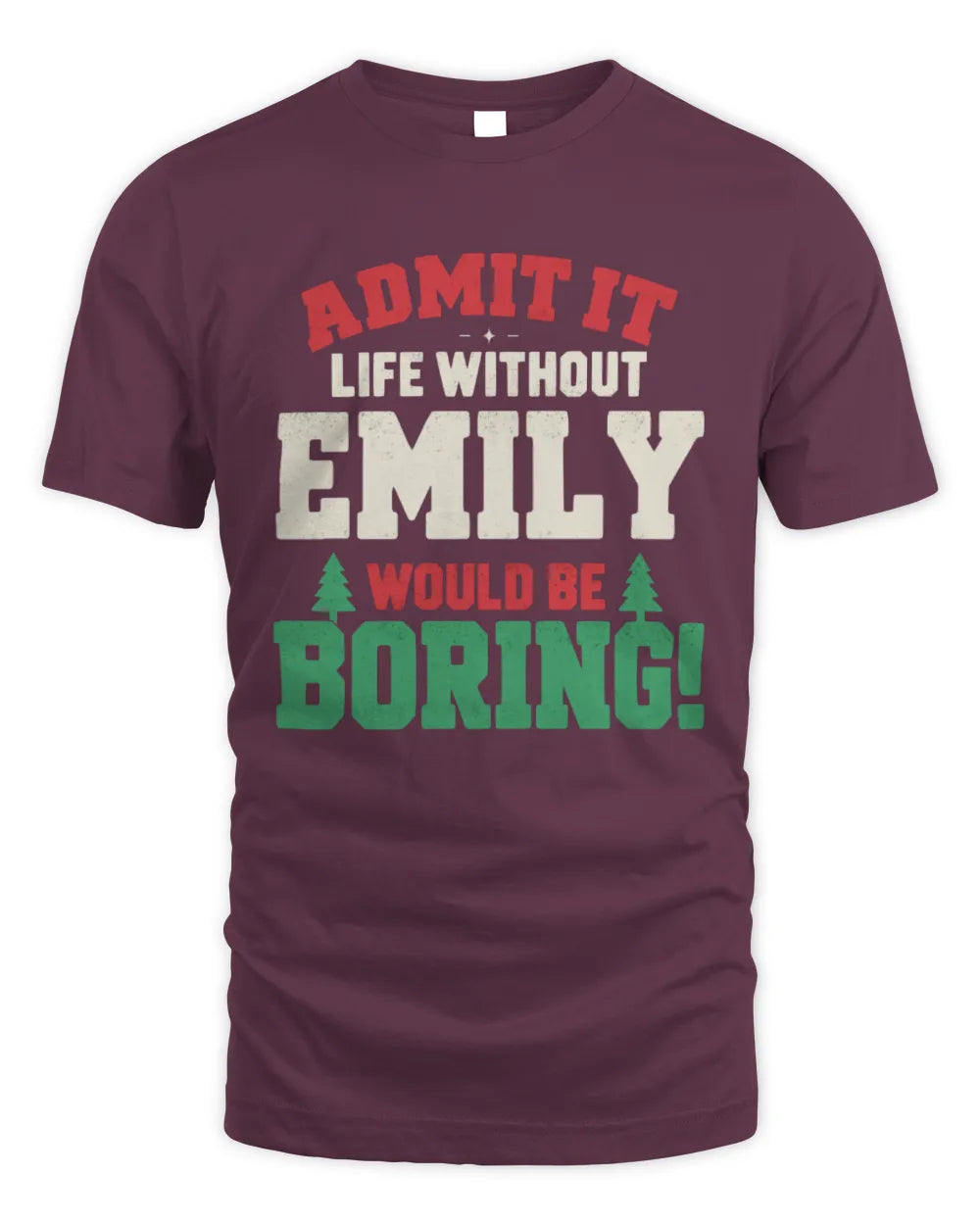 EMILY P5 TH08 Christmas T-Shirt – “Life Without NAME Would Be Boring” - Unisex Standard T-Shirt - Maroon