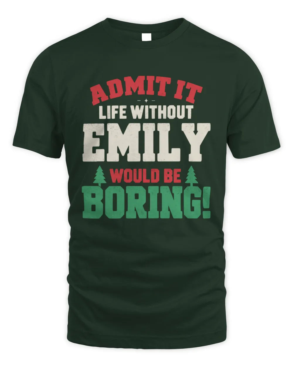 EMILY P5 TH08 Christmas T-Shirt – “Life Without NAME Would Be Boring” - Unisex Standard T-Shirt - Forest Green