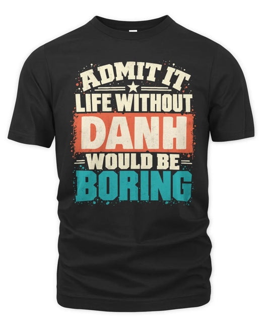 DANH P02-TH11-226 Personalized Admit It Life Without [Name] Would Be Boring T-Shirt - Custom Name Funny Gift