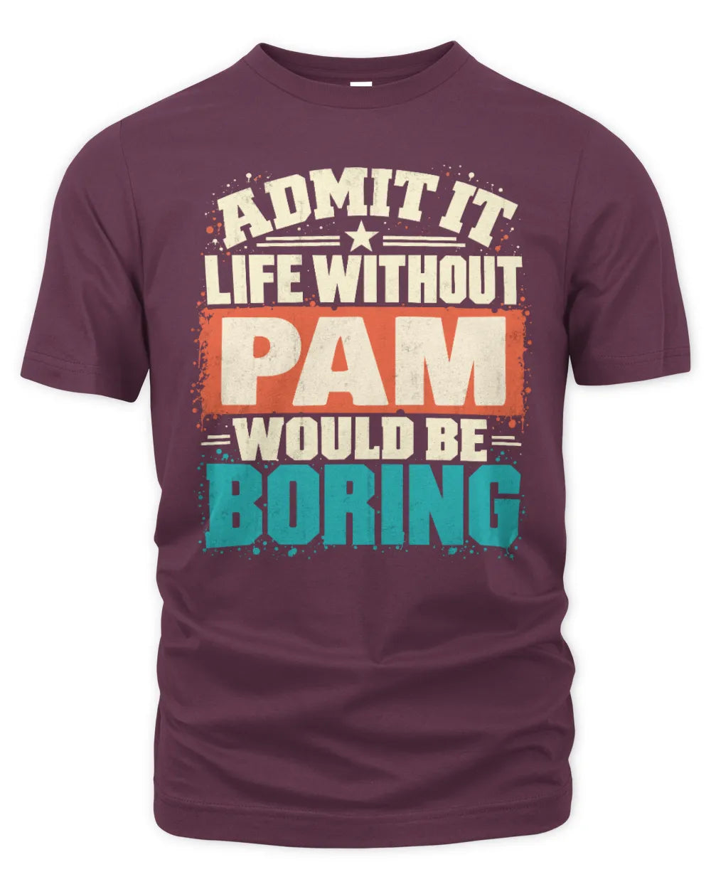 PAM P02-TH11-226 Personalized Admit It Life Without [Name] Would Be Boring T-Shirt - Custom Name Funny Gift - Unisex Standard T-Shirt - Maroon