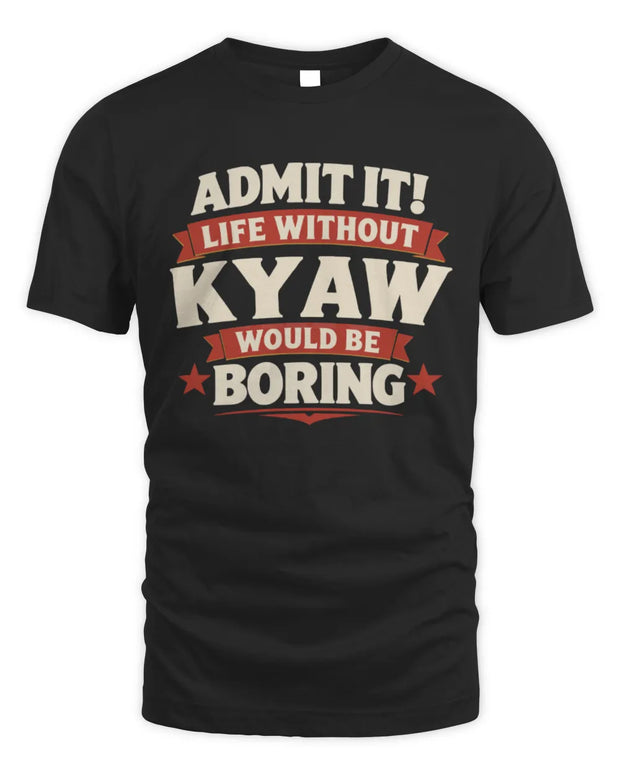 KYAW P4 KT003 Personalized Funny Quote Apparel “Life Without NAME Would Be Boring”