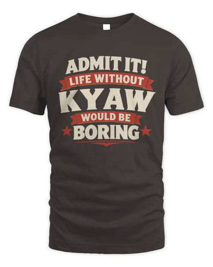 KYAW P4 KT003 Personalized Funny Quote Apparel “Life Without NAME Would Be Boring” - Unisex Standard T-Shirt - Dark Chocolate