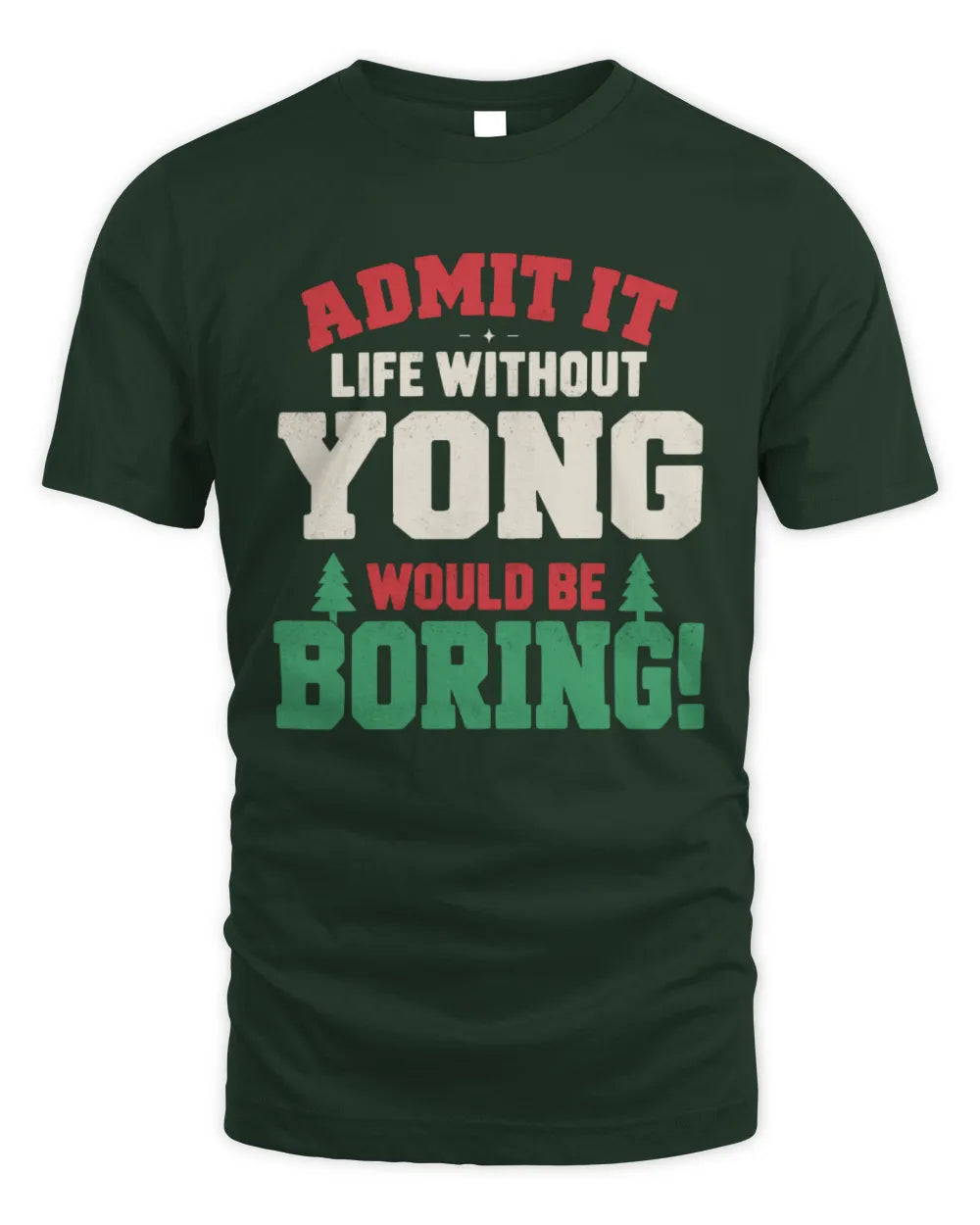 YONG P5 TH08 Christmas T-Shirt – “Life Without NAME Would Be Boring” - Unisex Standard T-Shirt - Forest Green