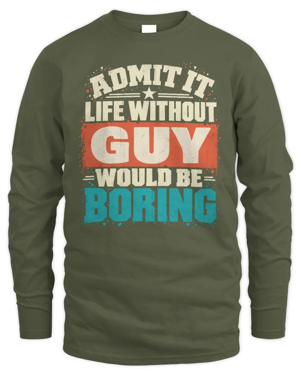 GUY P02-TH11-226 Personalized Admit It Life Without [Name] Would Be Boring T-Shirt - Custom Name Funny Gift - Men's Long Sleeved T-Shirt - Military Green