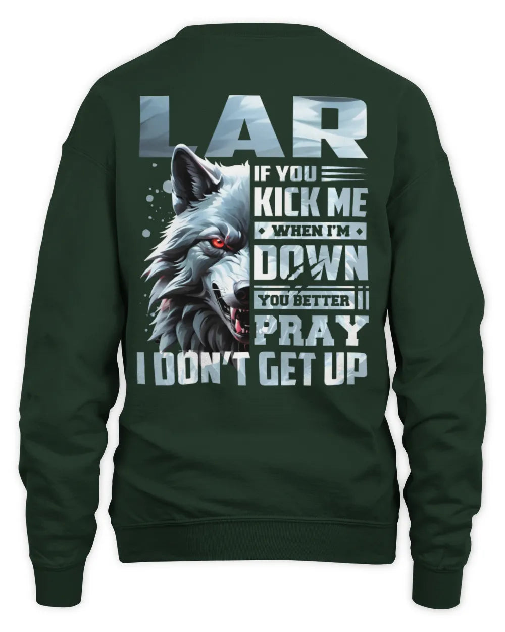 LAR AP62-K4-666 - Personalized Fierce Wolf Quote Apparel “If You Kick Me When I’m Down, You Better Pray I Don’t Get Up” - Unisex Sweatshirt - Forest Green
