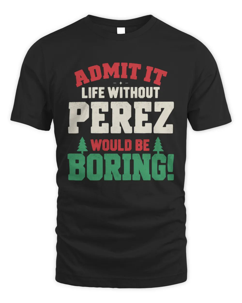 PEREZ P5 TH08 Christmas T-Shirt – “Life Without NAME Would Be Boring” - Unisex Standard T-Shirt - Black