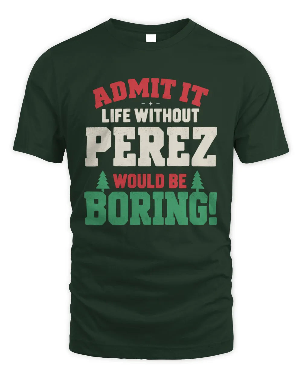 PEREZ P5 TH08 Christmas T-Shirt – “Life Without NAME Would Be Boring” - Unisex Standard T-Shirt - Forest Green