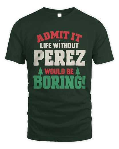 PEREZ P5 TH08 Christmas T-Shirt – “Life Without NAME Would Be Boring” - Unisex Standard T-Shirt - Forest Green