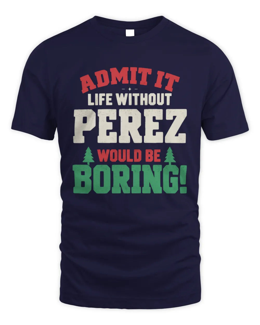 PEREZ P5 TH08 Christmas T-Shirt – “Life Without NAME Would Be Boring” - Unisex Standard T-Shirt - Navy