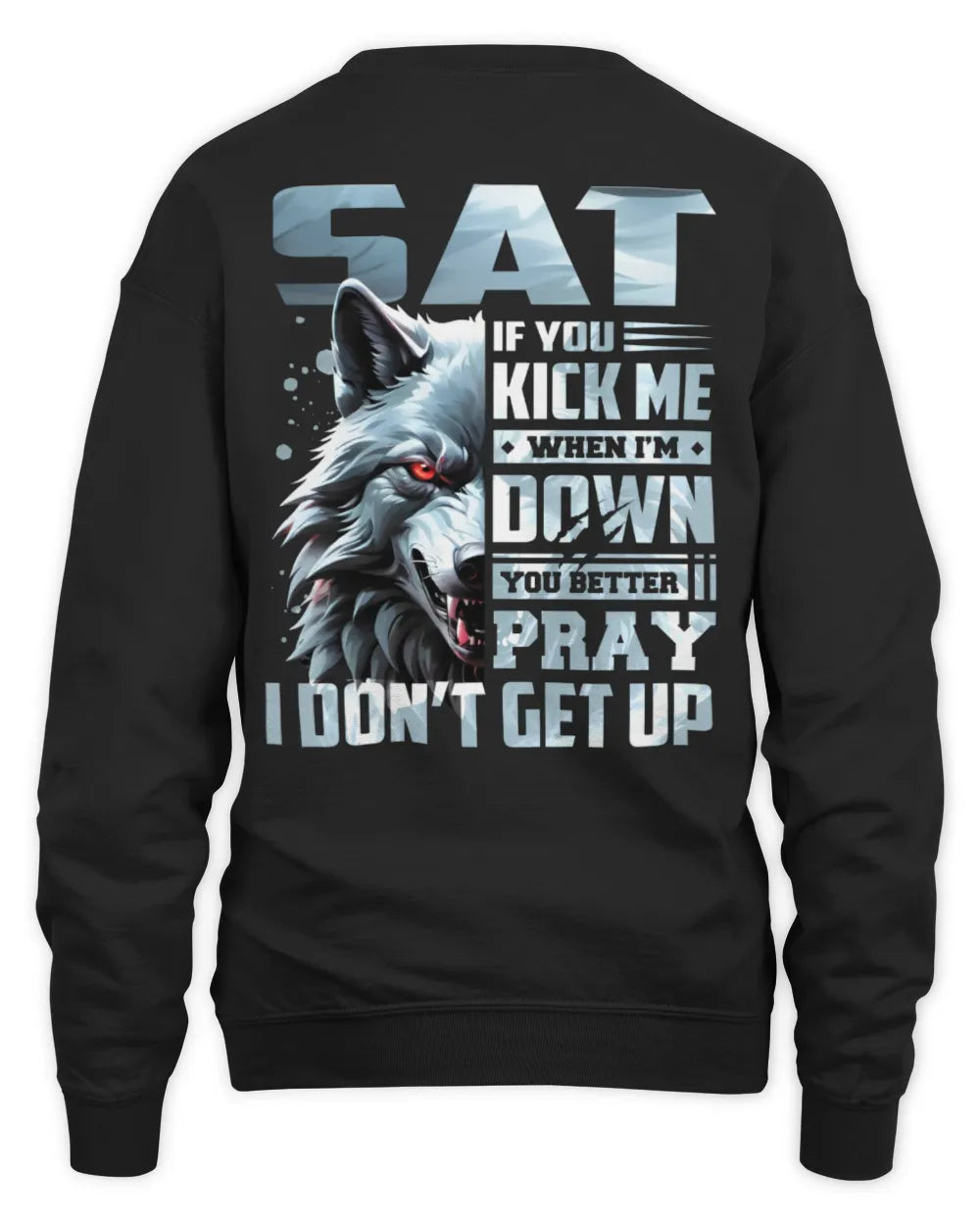 SAT AP62-K4-666 - Personalized Fierce Wolf Quote Apparel “If You Kick Me When I’m Down, You Better Pray I Don’t Get Up” - Unisex Sweatshirt - Black