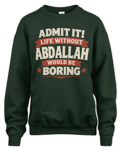ABDALLAH P4 KT003 Personalized Funny Quote Apparel “Life Without NAME Would Be Boring” - Unisex Sweatshirt - Forest Green