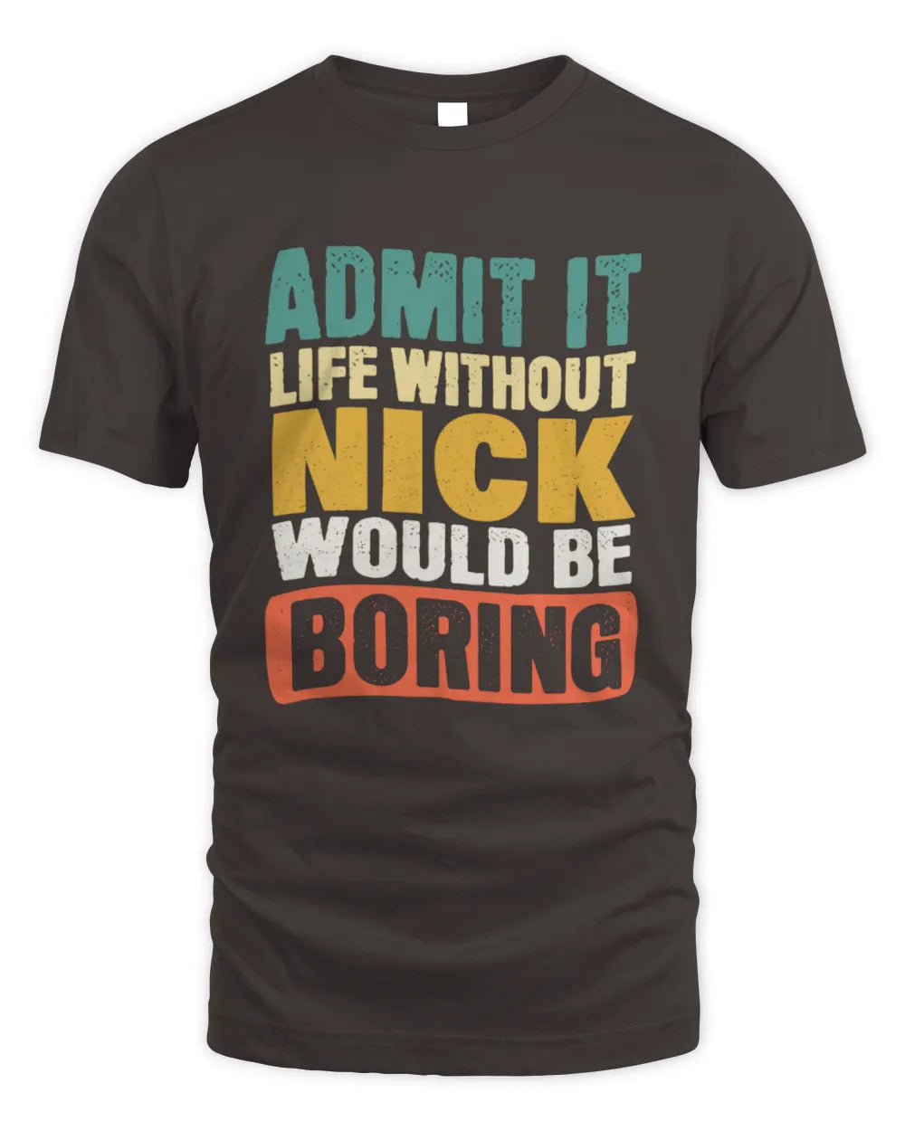 NICK TP86-K3-229 Personalized Funny Quote Apparel “Life Without NAME Would Be Boring” - Unisex Standard T-Shirt - Dark Chocolate