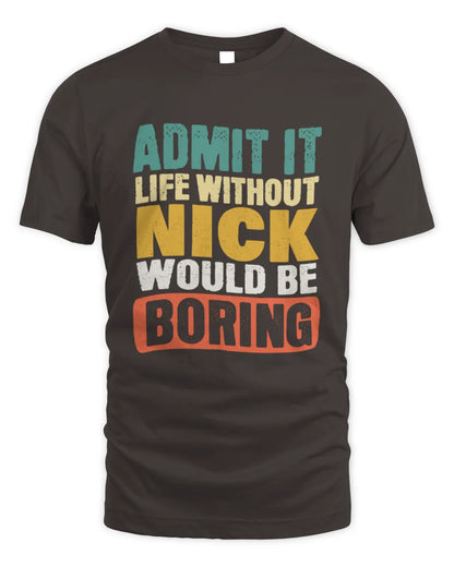 NICK TP86-K3-229 Personalized Funny Quote Apparel “Life Without NAME Would Be Boring” - Unisex Standard T-Shirt - Dark Chocolate