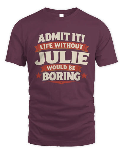 JULIE P4 KT003 Personalized Funny Quote Apparel “Life Without NAME Would Be Boring” - Unisex Standard T-Shirt - Maroon