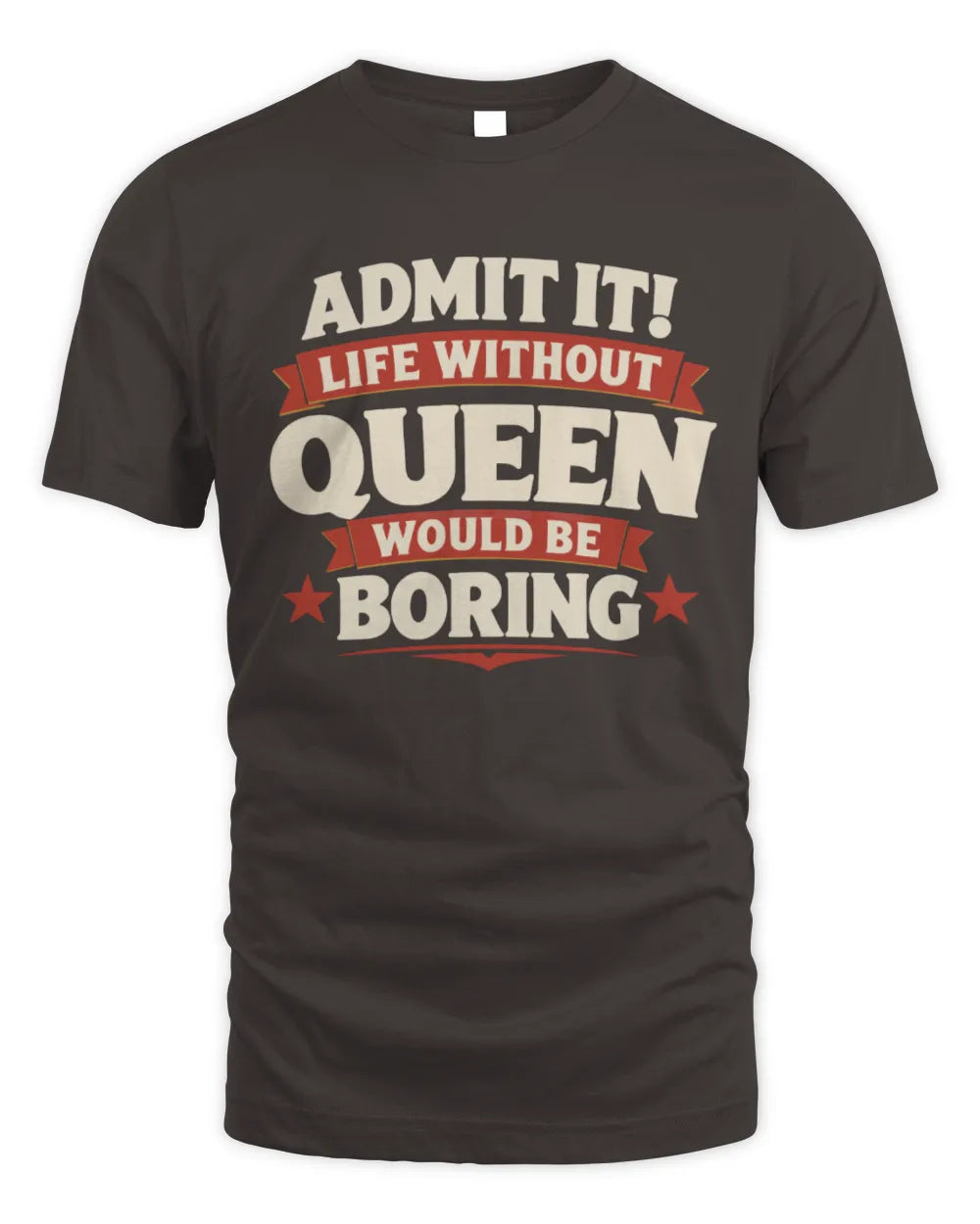 QUEEN P4 KT003 Personalized Funny Quote Apparel “Life Without NAME Would Be Boring” - Unisex Standard T-Shirt - Dark Chocolate