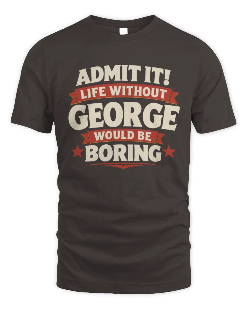 GEORGE P4 KT003 Personalized Funny Quote Apparel “Life Without NAME Would Be Boring” - Unisex Standard T-Shirt - Dark Chocolate