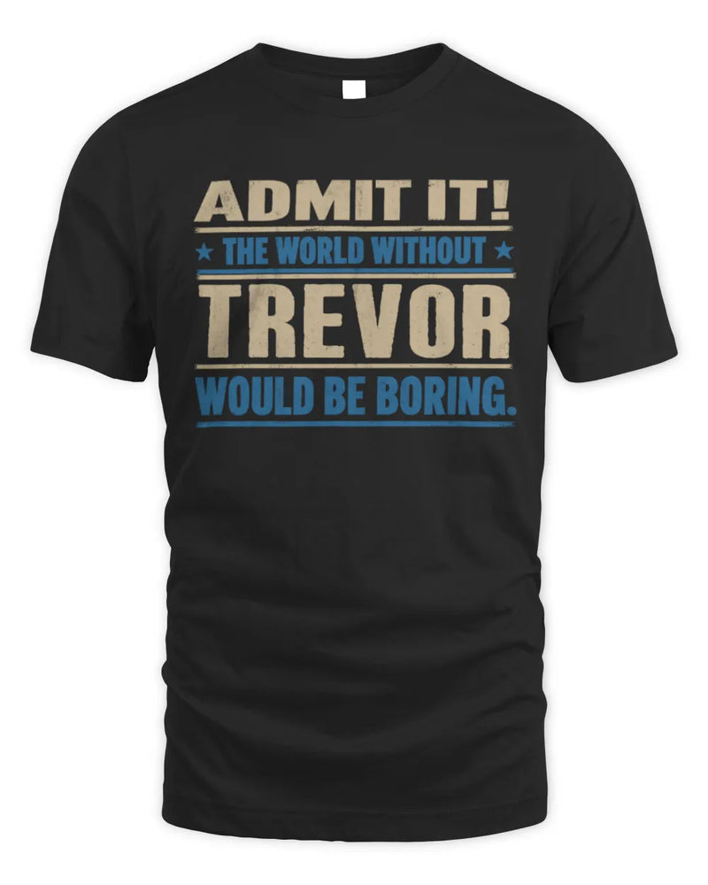 TREVOR TP68-K2-968 – Personalized Funny Quote Apparel “The World Without NAME Would Be Boring” - Unisex Standard T-Shirt - Black