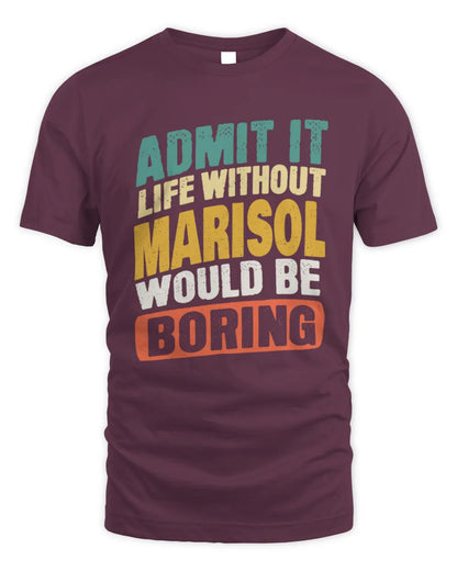 MARISOL TP88-K4-229
Personalized Funny Quote Apparel “Life Without NAME Would Be Boring” - Unisex Standard T-Shirt - Maroon