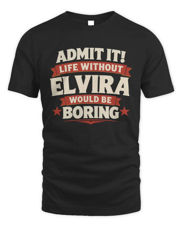 ELVIRA P4 KT003 Personalized Funny Quote Apparel “Life Without NAME Would Be Boring”