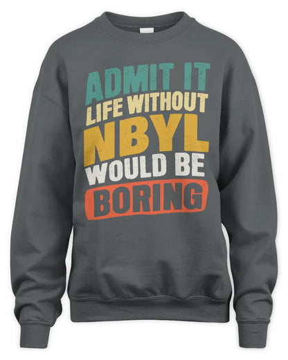 NBYL TP88-K4-229
Personalized Funny Quote Apparel “Life Without NAME Would Be Boring” - Unisex Sweatshirt - Charcoal