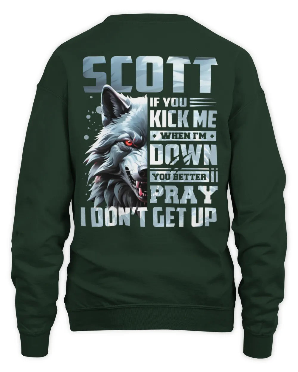 SCOTT AP62-K4-666 - Personalized Fierce Wolf Quote Apparel “If You Kick Me When I’m Down, You Better Pray I Don’t Get Up” - Unisex Sweatshirt - Forest Green