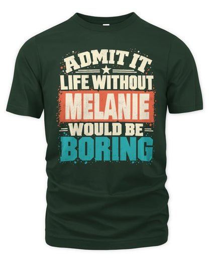 MELANIE P02-TH11-226 Personalized Admit It Life Without [Name] Would Be Boring T-Shirt - Custom Name Funny Gift - Unisex Standard T-Shirt - Forest Green