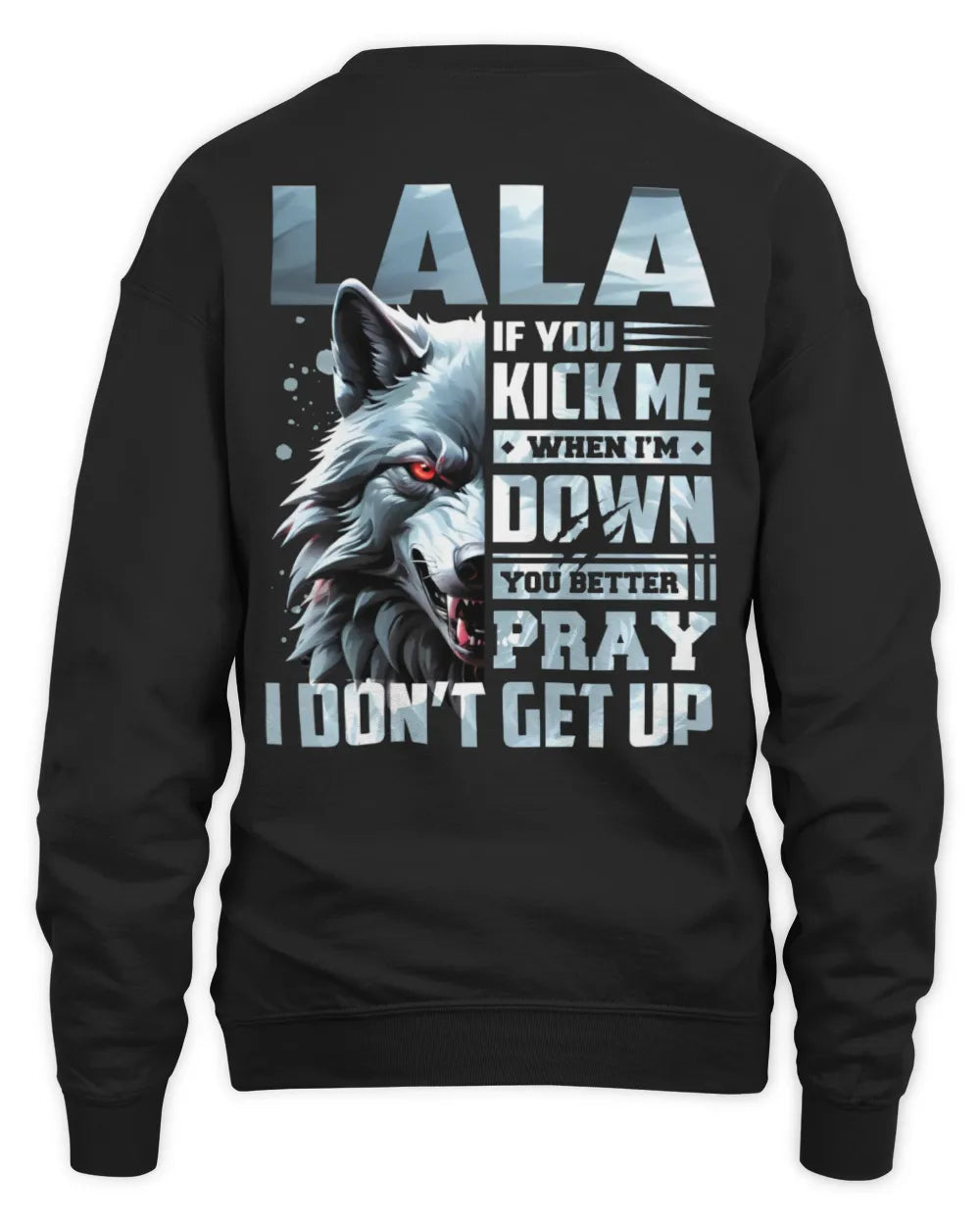 LALA AP62-K4-666 - Personalized Fierce Wolf Quote Apparel “If You Kick Me When I’m Down, You Better Pray I Don’t Get Up” - Unisex Sweatshirt - Black